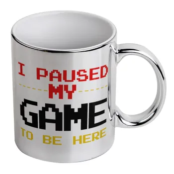 I paused my game to be here, Mug ceramic, silver mirror, 330ml