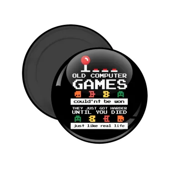 OLD computer games couldn't be won just like real life!, Μαγνητάκι ψυγείου στρογγυλό διάστασης 5cm
