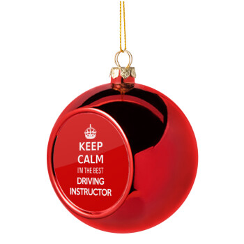 KEEP CALM I'M THE BEST DRIVING INSTRUCTOR, Χριστουγεννιάτικη μπάλα δένδρου Κόκκινη 8cm