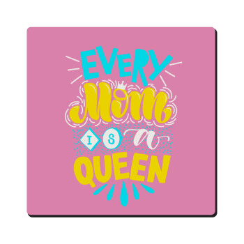 Every mom is a Queen, Τετράγωνο μαγνητάκι ξύλινο 6x6cm