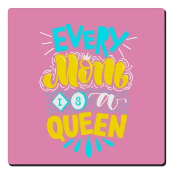 Every mom is a Queen, Τετράγωνο μαγνητάκι ξύλινο 6x6cm