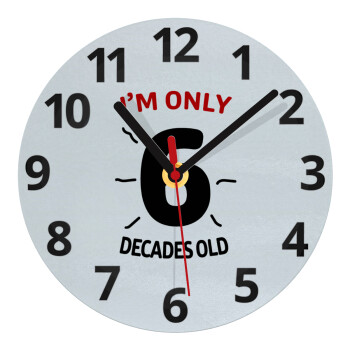I'm only NUMBER decades OLD, Ρολόι τοίχου γυάλινο (20cm)