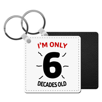 I'm only NUMBER decades OLD, Μπρελόκ Δερματίνη, τετράγωνο ΜΑΥΡΟ (5x5cm)