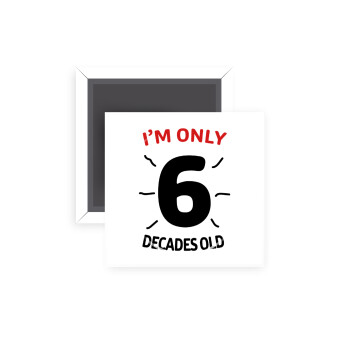 I'm only NUMBER decades OLD, Μαγνητάκι ψυγείου τετράγωνο διάστασης 5x5cm