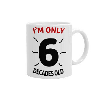 I'm only NUMBER decades OLD, Ceramic coffee mug, 330ml (1pcs)