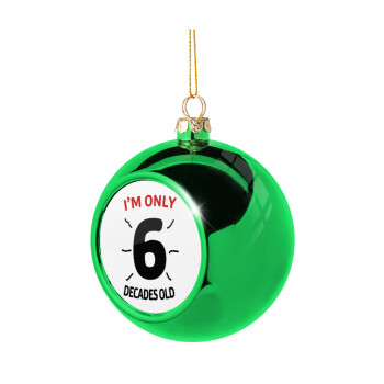 I'm only NUMBER decades OLD, Green Christmas tree ornament ball 8cm