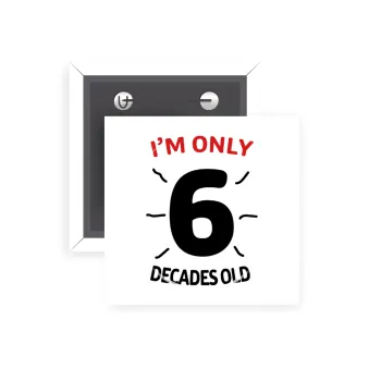 I'm only NUMBER decades OLD, Κονκάρδα παραμάνα τετράγωνη 5x5cm