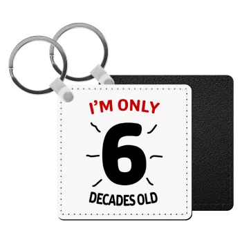 I'm only NUMBER decades OLD, Μπρελόκ Δερματίνη, τετράγωνο ΜΑΥΡΟ (5x5cm)