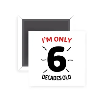 I'm only NUMBER decades OLD, Μαγνητάκι ψυγείου τετράγωνο διάστασης 5x5cm