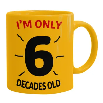 I'm only NUMBER decades OLD, Κούπα, κεραμική κίτρινη, 330ml