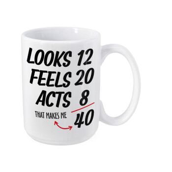 Looks, feels, acts LIKE your AGE, Κούπα Mega, κεραμική, 450ml