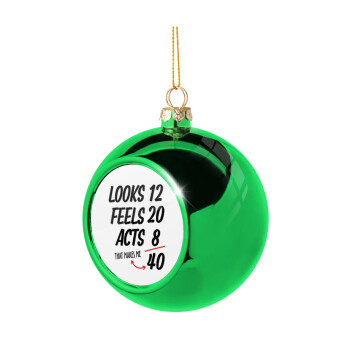 Looks, feels, acts LIKE your AGE, Green Christmas tree ornament ball 8cm