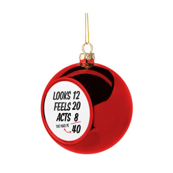 Looks, feels, acts LIKE your AGE, Χριστουγεννιάτικη μπάλα δένδρου Κόκκινη 8cm