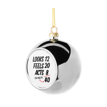 Looks, feels, acts LIKE your AGE, Χριστουγεννιάτικη μπάλα δένδρου Ασημένια 8cm
