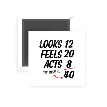 Looks, feels, acts LIKE your AGE, Μαγνητάκι ψυγείου τετράγωνο διάστασης 5x5cm