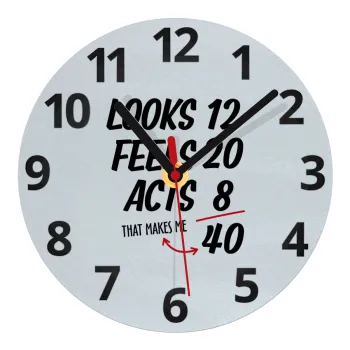 Looks, feels, acts LIKE your AGE, Ρολόι τοίχου γυάλινο (20cm)