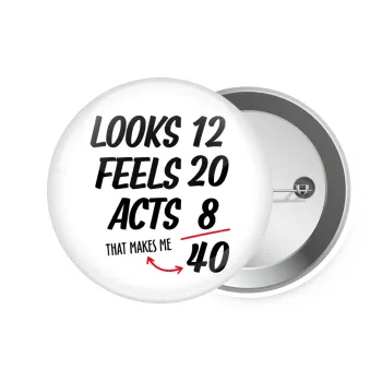 Looks, feels, acts LIKE your AGE, Κονκάρδα παραμάνα 7.5cm