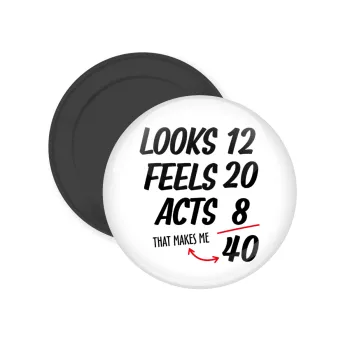 Looks, feels, acts LIKE your AGE, Μαγνητάκι ψυγείου στρογγυλό διάστασης 5cm