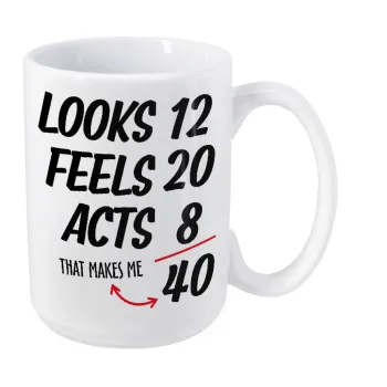 Looks, feels, acts LIKE your AGE, Κούπα Mega, κεραμική, 450ml