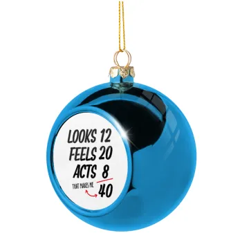 Looks, feels, acts LIKE your AGE, Blue Christmas tree ball ornament 8cm