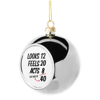 Looks, feels, acts LIKE your AGE, Silver 8cm Christmas tree ball ornament