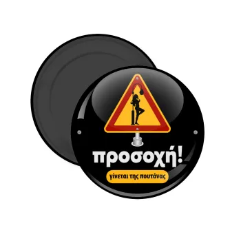 Προσοχή Γίνεται της πουτ.νας, Μαγνητάκι ψυγείου στρογγυλό διάστασης 5cm