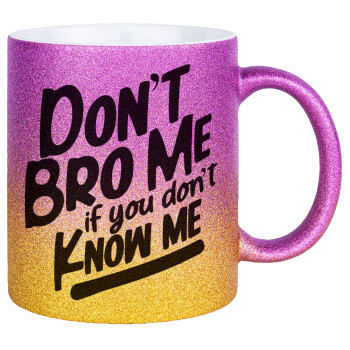 Dont't bro me, if you don't know me., Κούπα Χρυσή/Ροζ Glitter, κεραμική, 330ml