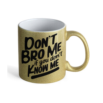 Dont't bro me, if you don't know me., Κούπα Χρυσή Glitter που γυαλίζει, κεραμική, 330ml