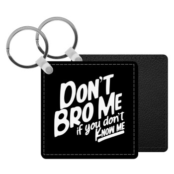 Dont't bro me, if you don't know me., Μπρελόκ Δερματίνη, τετράγωνο ΜΑΥΡΟ (5x5cm)