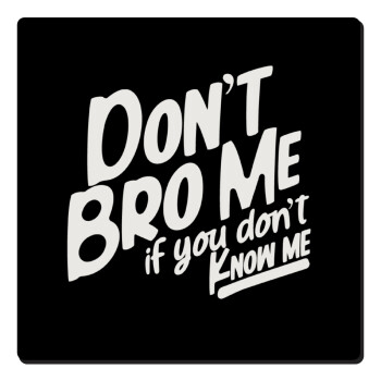 Dont't bro me, if you don't know me., Τετράγωνο μαγνητάκι ξύλινο 6x6cm