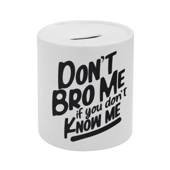 Dont't bro me, if you don't know me., Κουμπαράς πορσελάνης με τάπα