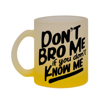 Dont't bro me, if you don't know me., Κούπα γυάλινη δίχρωμη με βάση το κίτρινο ματ, 330ml