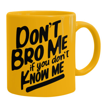 Dont't bro me, if you don't know me., Ceramic coffee mug yellow, 330ml (1pcs)