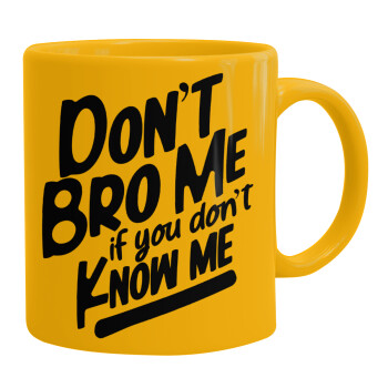 Dont't bro me, if you don't know me., Ceramic coffee mug yellow, 330ml
