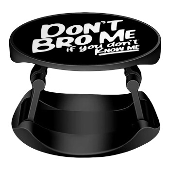 Dont't bro me, if you don't know me., Phone Holders Stand  Stand Βάση Στήριξης Κινητού στο Χέρι