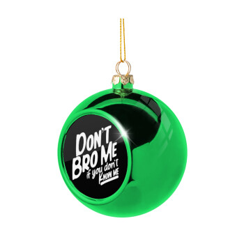 Dont't bro me, if you don't know me., Χριστουγεννιάτικη μπάλα δένδρου Πράσινη 8cm
