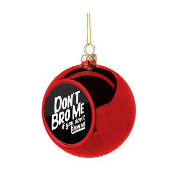 Dont't bro me, if you don't know me., Χριστουγεννιάτικη μπάλα δένδρου Κόκκινη 8cm