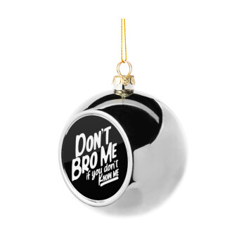 Dont't bro me, if you don't know me., Χριστουγεννιάτικη μπάλα δένδρου Ασημένια 8cm