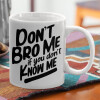  Dont't bro me, if you don't know me.