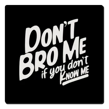 Dont't bro me, if you don't know me., Τετράγωνο μαγνητάκι ξύλινο 6x6cm