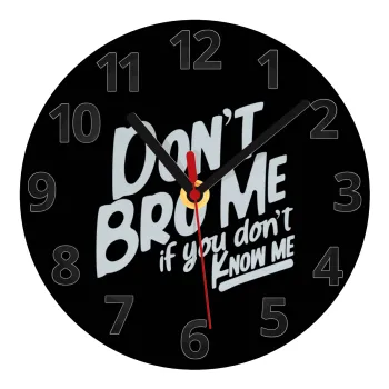 Dont't bro me, if you don't know me., Ρολόι τοίχου γυάλινο (20cm)