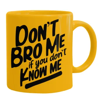 Dont't bro me, if you don't know me., Ceramic coffee mug yellow, 330ml