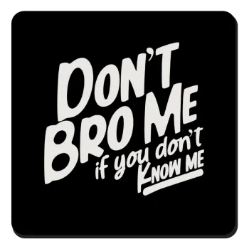 Dont't bro me, if you don't know me., Τετράγωνο μαγνητάκι ξύλινο 9x9cm