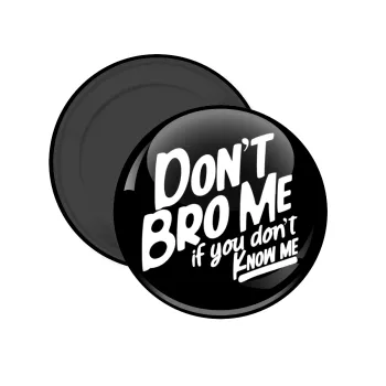 Dont't bro me, if you don't know me., Μαγνητάκι ψυγείου στρογγυλό διάστασης 5cm