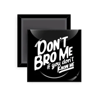 Dont't bro me, if you don't know me., Μαγνητάκι ψυγείου τετράγωνο διάστασης 5x5cm