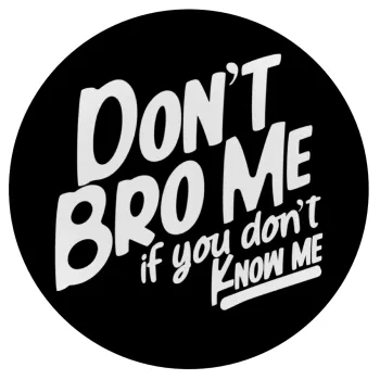Dont't bro me, if you don't know me., Mousepad Στρογγυλό 20cm
