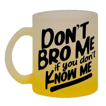 Dont't bro me, if you don't know me., Κούπα γυάλινη δίχρωμη με βάση το κίτρινο ματ, 330ml