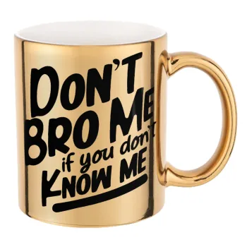 Dont't bro me, if you don't know me., Mug ceramic, gold mirror, 330ml