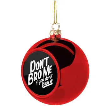 Dont't bro me, if you don't know me., Χριστουγεννιάτικη μπάλα δένδρου Κόκκινη 8cm