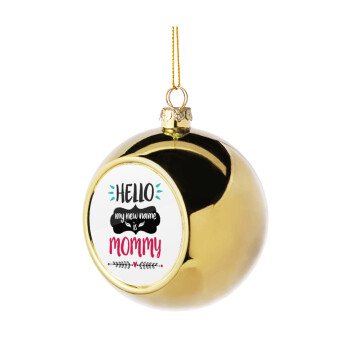 Hello, my new name is Mommy, Στολίδι Χριστουγεννιάτικη μπάλα δένδρου Χρυσή 8cm